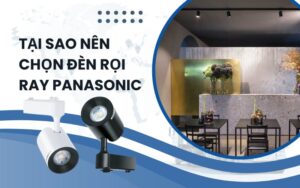 Tại sao nên lựa chọn đèn rọi ray Panasonic